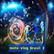 moto vlog brasil 2 dinheiro infinito